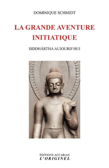 la grande aventure initiatique: siddhârtha aujourd'hui auteur : dominique schmidt la grande aventure initiatique: siddhârtha aujourd'hui auteur : dominique schmidt